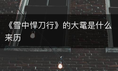 《雪中悍刀行》的大鼋是什么来历