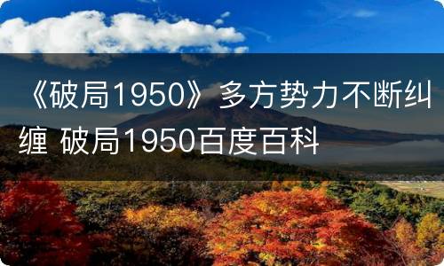 《破局1950》多方势力不断纠缠 破局1950百度百科