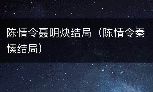 陈情令聂明炔结局（陈情令秦愫结局）