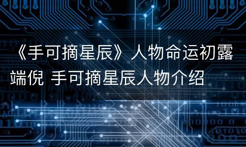 《手可摘星辰》人物命运初露端倪 手可摘星辰人物介绍