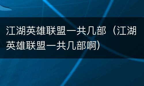 江湖英雄联盟一共几部（江湖英雄联盟一共几部啊）