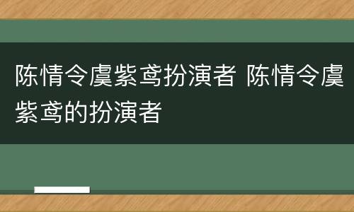 陈情令虞紫鸢扮演者 陈情令虞紫鸢的扮演者