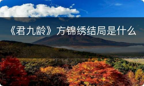 《君九龄》方锦绣结局是什么