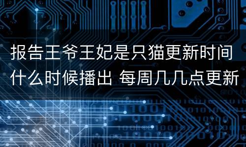 报告王爷王妃是只猫更新时间什么时候播出 每周几几点更新几集