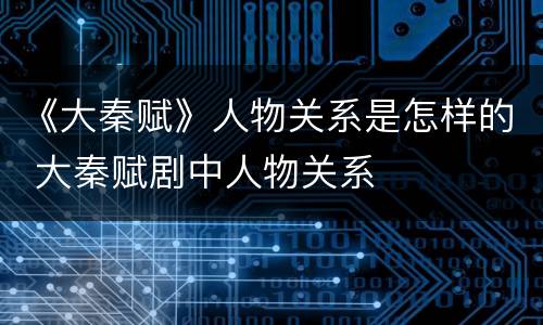《大秦赋》人物关系是怎样的 大秦赋剧中人物关系