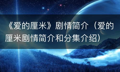 《爱的厘米》剧情简介（爱的厘米剧情简介和分集介绍）