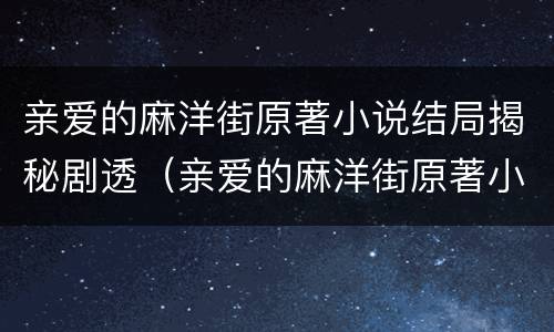 亲爱的麻洋街原著小说结局揭秘剧透（亲爱的麻洋街原著小说结局是什么）