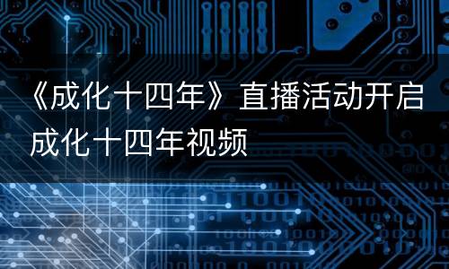 《成化十四年》直播活动开启 成化十四年视频