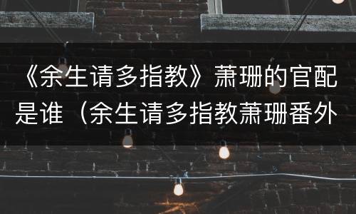 《余生请多指教》萧珊的官配是谁（余生请多指教萧珊番外）
