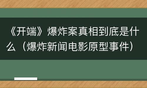 《开端》爆炸案真相到底是什么（爆炸新闻电影原型事件）