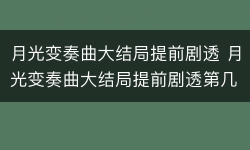 月光变奏曲大结局提前剧透 月光变奏曲大结局提前剧透第几章