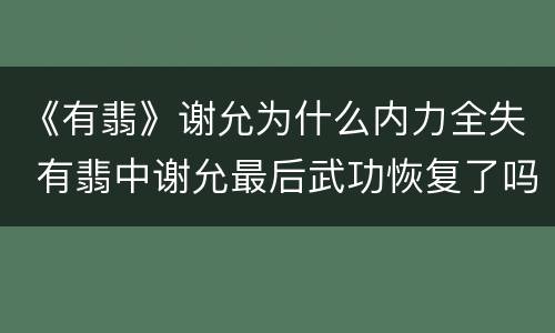 《有翡》谢允为什么内力全失 有翡中谢允最后武功恢复了吗