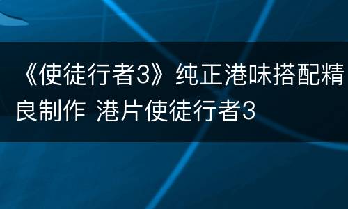 《使徒行者3》纯正港味搭配精良制作 港片使徒行者3