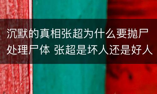 沉默的真相张超为什么要抛尸处理尸体 张超是坏人还是好人