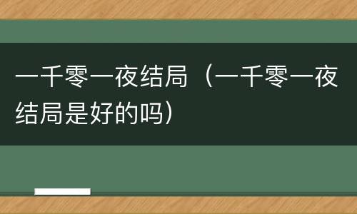 一千零一夜结局（一千零一夜结局是好的吗）