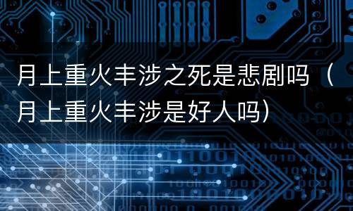 月上重火丰涉之死是悲剧吗（月上重火丰涉是好人吗）