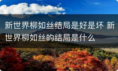 新世界柳如丝结局是好是坏 新世界柳如丝的结局是什么