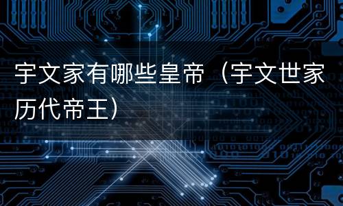 宇文家有哪些皇帝（宇文世家历代帝王）