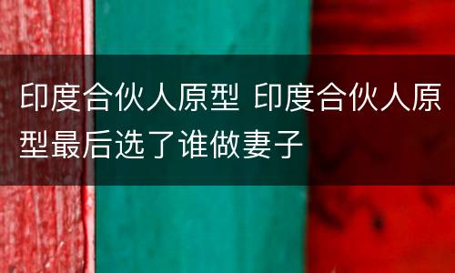 印度合伙人原型 印度合伙人原型最后选了谁做妻子