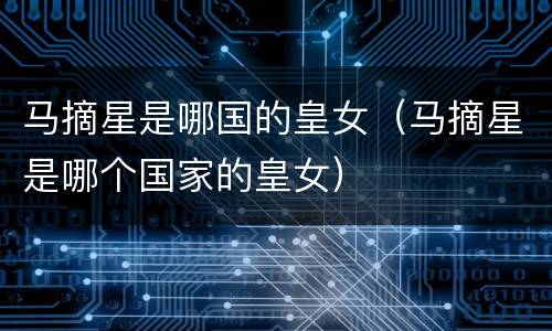 马摘星是哪国的皇女（马摘星是哪个国家的皇女）