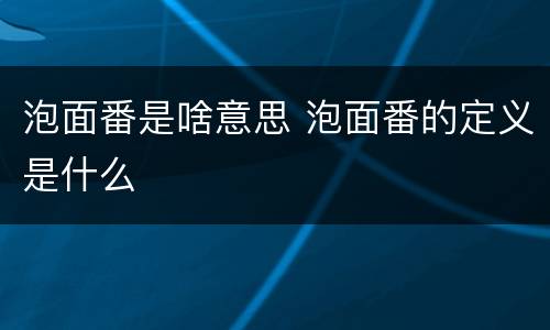 泡面番是啥意思 泡面番的定义是什么