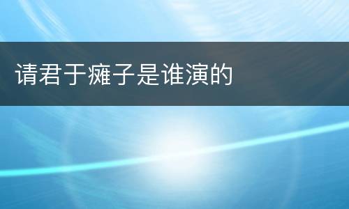 请君于瘫子是谁演的