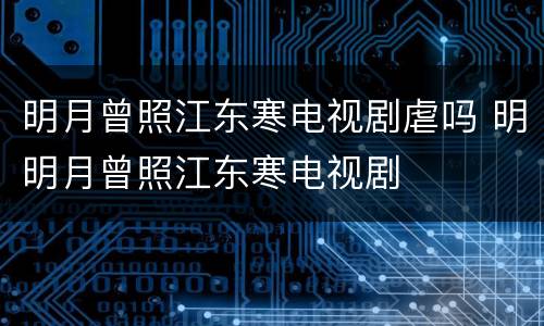 明月曾照江东寒电视剧虐吗 明明月曾照江东寒电视剧