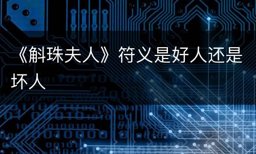 《斛珠夫人》符义是好人还是坏人