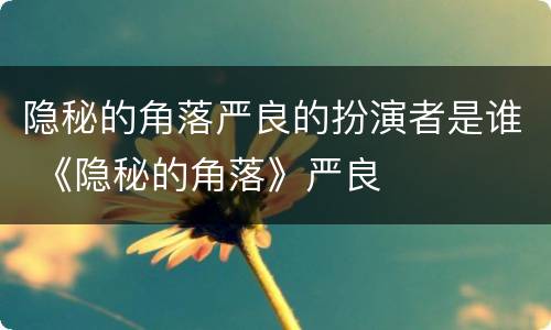隐秘的角落严良的扮演者是谁 《隐秘的角落》严良
