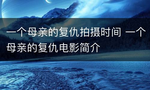 一个母亲的复仇拍摄时间 一个母亲的复仇电影简介