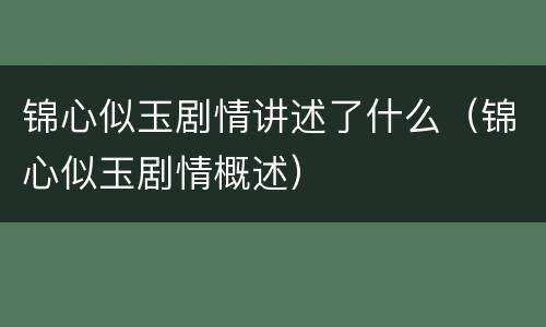 锦心似玉剧情讲述了什么（锦心似玉剧情概述）