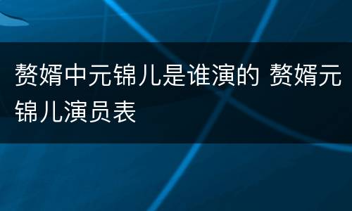 赘婿中元锦儿是谁演的 赘婿元锦儿演员表