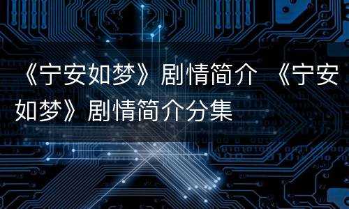 《宁安如梦》剧情简介 《宁安如梦》剧情简介分集