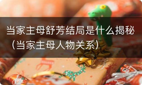 当家主母舒芳结局是什么揭秘（当家主母人物关系）