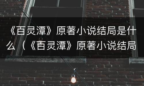 《百灵潭》原著小说结局是什么（《百灵潭》原著小说结局是什么样的）