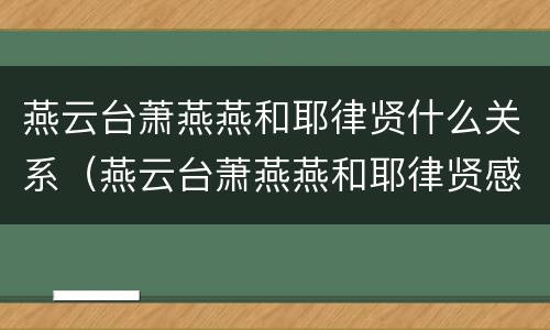 燕云台萧燕燕和耶律贤什么关系（燕云台萧燕燕和耶律贤感情）
