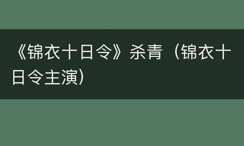 《锦衣十日令》杀青（锦衣十日令主演）