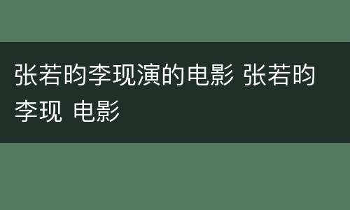 张若昀李现演的电影 张若昀 李现 电影