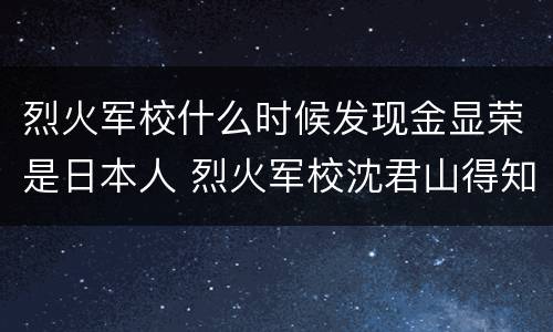 烈火军校什么时候发现金显荣是日本人 烈火军校沈君山得知金显荣身份是哪集