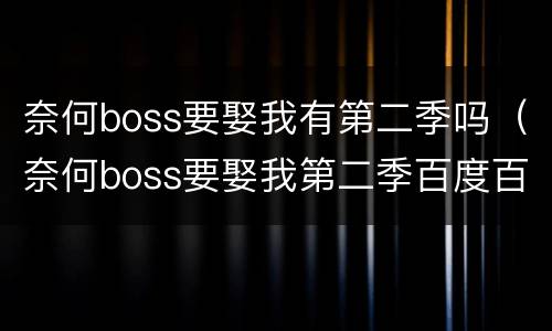 奈何boss要娶我有第二季吗（奈何boss要娶我第二季百度百科）
