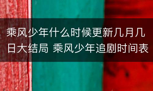 乘风少年什么时候更新几月几日大结局 乘风少年追剧时间表