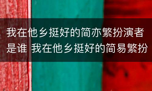 我在他乡挺好的简亦繁扮演者是谁 我在他乡挺好的简易繁扮演者