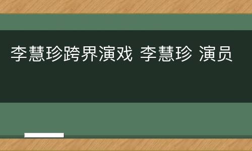 李慧珍跨界演戏 李慧珍 演员