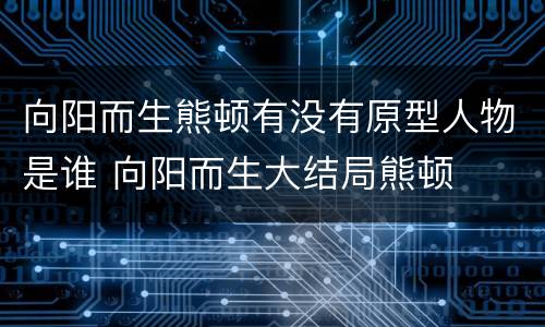 向阳而生熊顿有没有原型人物是谁 向阳而生大结局熊顿