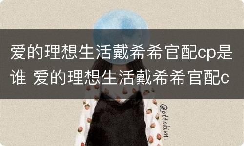 爱的理想生活戴希希官配cp是谁 爱的理想生活戴希希官配cp是谁