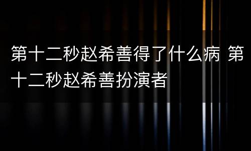 第十二秒赵希善得了什么病 第十二秒赵希善扮演者