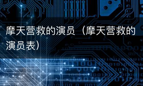 摩天营救的演员（摩天营救的演员表）