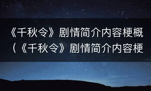 《千秋令》剧情简介内容梗概（《千秋令》剧情简介内容梗概英文）