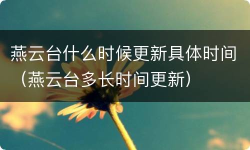 燕云台什么时候更新具体时间（燕云台多长时间更新）