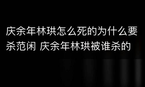 庆余年林珙怎么死的为什么要杀范闲 庆余年林珙被谁杀的